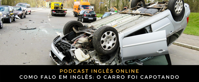 Como falo em inglês: o carro foi capotando – Inglês Online